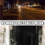 while I made this I asked myself "why the heck am I making this?! 3 in the morning!!" | WHAT PEOPLE MIGHT THINK WHEN I SAY I HAVE NYCTOPHOBIA:; VS WHAT I ACTUALLY MEAN: | image tagged in white blank template,what people think i mean vs what i actually mean | made w/ Imgflip meme maker