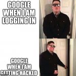 Seriously, fix the security | GOOGLE WHEN I AM LOGGING IN; GOOGLE WHEN I AM GETTING HACKED | image tagged in persuadable bouncer | made w/ Imgflip meme maker
