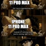 Which more durable | IPHONE 11 PRO MAX NOKIA 3310 IPHONE 11 PRO MAX | image tagged in oh you re approaching me | made w/ Imgflip meme maker