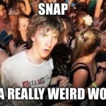 Sudden Clarity Clarence | SNAP IS A REALLY WEIRD WORD | image tagged in memes,sudden clarity clarence | made w/ Imgflip meme maker