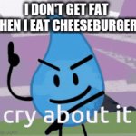 Lol | I DON'T GET FAT WHEN I EAT CHEESEBURGERS | image tagged in gifs,unfat | made w/ Imgflip video-to-gif maker