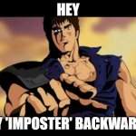 ahhahahahahahah | HEY; SAY 'IMPOSTER' BACKWARDS. | image tagged in you are already dead | made w/ Imgflip meme maker