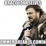 everywhere will be packed | BRACE YOURSELVES SUMMER BREAK IS COMING | image tagged in memes,brace yourselves x is coming | made w/ Imgflip meme maker