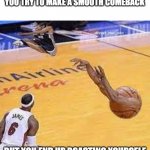 oops well that backfired | WHEN YOUR IN AN ARGUMENT AND YOU TRY TO MAKE A SMOOTH COMEBACK; BUT YOU END UP ROASTING YOURSELF | image tagged in basketball whoops,memes,funny,roast,funny images | made w/ Imgflip meme maker
