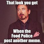 Food Police | That look you get When the Food Police
 post another meme. | image tagged in robert downey jr annoyed,that look,food police | made w/ Imgflip meme maker