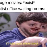 ICE AGE BABY | Ice age movies: *exist* Dentist office waiting rooms: | image tagged in i'll take your entire stock,ice age | made w/ Imgflip meme maker
