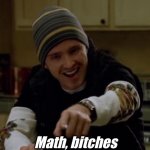 Math | Math, bitches | image tagged in it's science bitch,math,bitches | made w/ Imgflip meme maker