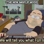 Can Elon Musk buy Imgflip ? | (THE NEW IMGFLIP MODS); "We will tell you what Fun is" | image tagged in memes,rpg fan,fun stream,well yes but actually no,new rules,what could go wrong | made w/ Imgflip meme maker