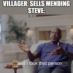 Ok in the minecart | VILLAGER: SELLS MENDING
STEVE: | image tagged in and i took that personally | made w/ Imgflip meme maker