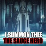 Sauce hero | I SUMMON THEE; THE SAUCE HERO | image tagged in summoning | made w/ Imgflip meme maker