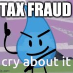 tax fraud | TAX FRAUD | image tagged in gifs,cry about it | made w/ Imgflip video-to-gif maker