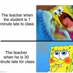 e | The teacher when the student is 1 minute late to class The teacher when he is 30 minute late for class | image tagged in spongebob angry cute | made w/ Imgflip meme maker