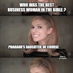 Bad Pun Anna Kendrick Meme | WHO WAS THE BEST BUSINESS WOMAN IN THE BIBLE ? SHE WENT TO THE BANK OF THE NILE AND DREW OUT A LITTLE PROPHET PHARAOH'S DAUGHTER, OF COURSE  | image tagged in memes,bad pun anna kendrick | made w/ Imgflip meme maker