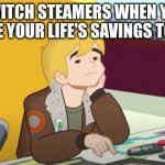 Tired Cody | TWITCH STEAMERS WHEN YOU DONATE YOUR LIFE'S SAVINGS TO THEM | image tagged in tired cody | made w/ Imgflip meme maker