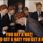 More Free Sh!t for the Patriarchy | YOU GET A HAT!           YOU GET A HAT! YOU GET A HAT!.. | image tagged in laughing men in suits,oprah,patriarchy,divine right,manifest destiny,entitlement | made w/ Imgflip meme maker