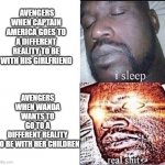 I Sleep | AVENGERS WHEN CAPTAIN AMERICA GOES TO A DIFFERENT REALITY TO BE WITH HIS GIRLFRIEND AVENGERS WHEN WANDA WANTS TO GO TO A DIFFERENT REALITY T | image tagged in i sleep | made w/ Imgflip meme maker