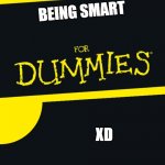 (☞ﾟヮﾟ)☞ | BEING SMART XD | image tagged in for dummies | made w/ Imgflip meme maker