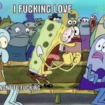 I fucking love