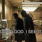 good god. | “GOOD GOD. I SEE IT.” | image tagged in batman | made w/ Imgflip meme maker