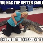 Gator Gonna Get Gina | WHO HAS THE BETTER SMILE? THE ONE WITH THE SHARPEST TEETH! | image tagged in gator gonna get gina | made w/ Imgflip meme maker
