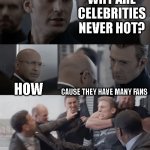 heheheHA | WHY ARE CELEBRITIES NEVER HOT? HOW CAUSE THEY HAVE MANY FANS | image tagged in captain america elevator,fun | made w/ Imgflip meme maker