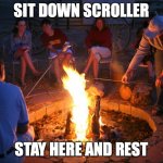 campfire | SIT DOWN SCROLLER; STAY HERE AND REST | image tagged in campfire | made w/ Imgflip meme maker