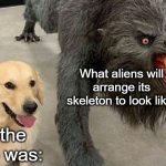 *Insert creative title* | What aliens will arrange its skeleton to look like:; What the animals was: | image tagged in dog next to werewolf | made w/ Imgflip meme maker