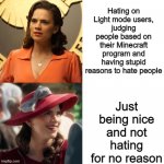 LightModeRights | Hating on Light mode users, judging people based on their Minecraft program and having stupid reasons to hate people; Just being nice and not hating for no reason | image tagged in peggy hotline bling | made w/ Imgflip meme maker