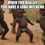 free tamarind powder | WHEN YOU REALIZE YOU HAVE A LONG WEEKEND | image tagged in memes,third world success kid | made w/ Imgflip meme maker