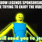 I will send you to jesus | RAID SHADOW LEGENDS SPONSORSHIP: EXISTS
ME TRYING TO ENJOY THE VIDEO: | image tagged in i will send you to jesus | made w/ Imgflip meme maker