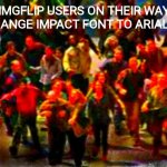 font war | IMGFLIP USERS ON THEIR WAY TO CHANGE IMPACT FONT TO ARIAL FONT | image tagged in the boys on their way | made w/ Imgflip meme maker