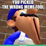 sorry for this due to my old account had some issues | YOU PICKED THE WRONG MEME FOOL | image tagged in smg4's face | made w/ Imgflip meme maker