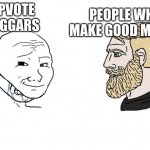 img flip in a nut shell | PEOPLE WHO MAKE GOOD MEMES; UPVOTE BEGGARS | image tagged in wojak aruing | made w/ Imgflip meme maker