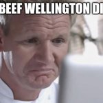 Sad Gordon Ramsay | IF BEEF WELLINGTON DIED | image tagged in sad gordon ramsay | made w/ Imgflip meme maker