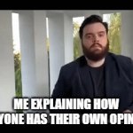 not a fact, but an opinion | ME EXPLAINING HOW EVERYONE HAS THEIR OWN OPINIONS | image tagged in gifs,opinions,me explaining to my mom | made w/ Imgflip video-to-gif maker