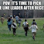 Maze Runner kids running | POV: IT'S TIME TO PICK THE LINE LEADER AFTER RECESS: | image tagged in maze runner kids running | made w/ Imgflip meme maker