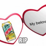 My beloved dew | RIP | image tagged in mountain dew | made w/ Imgflip meme maker