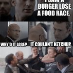 Captain america elevator | I SAW A BURGER LOSE A FOOD RACE. WHY'D IT LOSE? IT COULDN'T KETCHUP. | image tagged in captain america elevator,memes,funny,funny memes | made w/ Imgflip meme maker