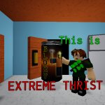 Extreme Thirst (Roblox Edition) meme