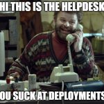 Just another Monday. | HI THIS IS THE HELPDESK; YOU SUCK AT DEPLOYMENTS! | image tagged in peggy russian helpdesk | made w/ Imgflip meme maker