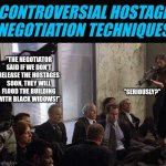 Spiders can change any situation | CONTROVERSIAL HOSTAGE NEGOTIATION TECHNIQUES; "THE NEGOTIATOR SAID IF WE DON'T RELEASE THE HOSTAGES SOON, THEY WILL FLOOD THE BUILDING WITH BLACK WIDOWS!"; "SERIOUSLY?" | image tagged in hostages,spiders,ah yes the negotiator,im in danger,you can't change my mind | made w/ Imgflip meme maker