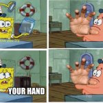 Patrick thats a | YOUR HAND | image tagged in patrick thats a | made w/ Imgflip meme maker