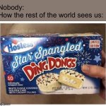 I don’t know what to name this | Nobody:
How the rest of the world sees us: | image tagged in star spangled ding dong | made w/ Imgflip meme maker