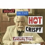 What in the hot crispy Kentucky Fried frick meme