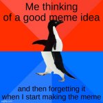 Image title (Yes, I can't think of titles either), | Me thinking of a good meme idea and then forgetting it when I start making the meme | image tagged in memes,socially awesome awkward penguin | made w/ Imgflip meme maker