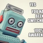 Waking up before the alarm | YES; YOU HAVE BEEN SWITCHED ON; 100% AWARENESS | image tagged in awake,aware | made w/ Imgflip meme maker