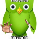 Don't mess with him | SPANISH OR VANISH
THAI OR DIE; FRENCH OR THE TRENCH | image tagged in 2012 duolingo owl,spanish or vanish,french or the trench,duolingo bird | made w/ Imgflip meme maker