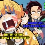 seems legit | TANJIRO: LEMME HOLD HER BACK; RANDOM LADY : -SLAPS HIM AND ZENITSU-; ZENITSU: -CRYING- I-IT COULD BE WORSE RIGHT? | image tagged in it could be so much worse,zenitsu,demon slayer | made w/ Imgflip meme maker