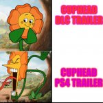 Well it is true | CUPHEAD DLC TRAILER; CUPHEAD PS4 TRAILER | image tagged in flower cuphead,cuphead | made w/ Imgflip meme maker