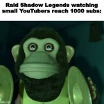 This meme is not sponsored. | Raid Shadow Legends watching small YouTubers reach 1000 subs: | image tagged in toy story monkey | made w/ Imgflip meme maker